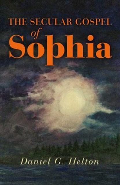 The Secular Gospel of Sophia, Daniel G. Helton - Ebook - 9781785351822
