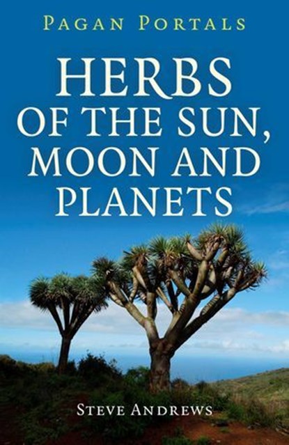 Pagan Portals - Herbs of the Sun, Moon and Planets, Steve Andrews - Ebook - 9781785353031