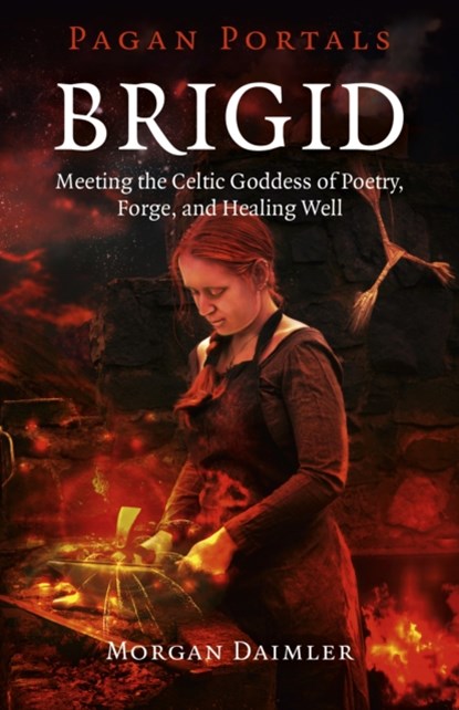 Pagan Portals – Brigid – Meeting the Celtic Goddess of Poetry, Forge, and Healing Well, Morgan Daimler - Paperback - 9781785353208