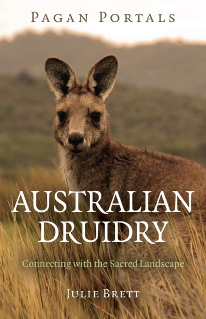 Pagan Portals – Australian Druidry – Connecting with the Sacred Landscape, Julie Brett - Paperback - 9781785353703