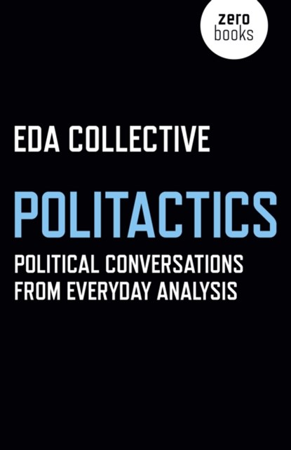 Politactics - Political Conversations from Everyday Analysis, Eda Collective - Paperback - 9781785354366