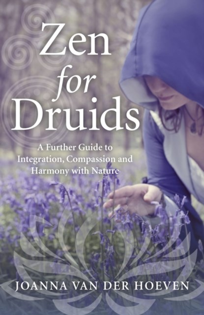 Zen for Druids – A Further Guide to Integration, Compassion and Harmony with Nature, Joanna Van Der Hoeven - Paperback - 9781785354427