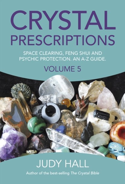 Crystal Prescriptions volume 5 – Space clearing, Feng Shui and Psychic Protection. An A–Z guide., Judy Hall - Paperback - 9781785354571