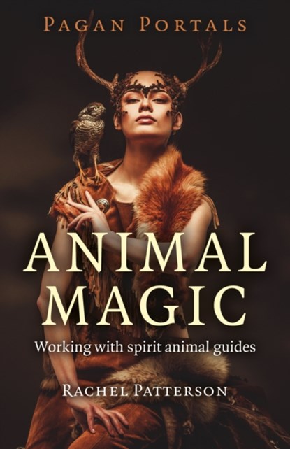 Pagan Portals – Animal Magic – Working with spirit animal guides, Rachel Patterson - Paperback - 9781785354946