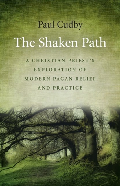 Shaken Path, The - A Christian Priest`s Exploration of Modern Pagan Belief and Practice, Paul Cudby - Paperback - 9781785355202