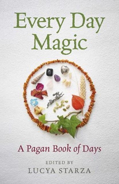 Every Day Magic - A Pagan Book of Days, Lucya Starza, author of Pagan Portals - - Ebook - 9781785355684