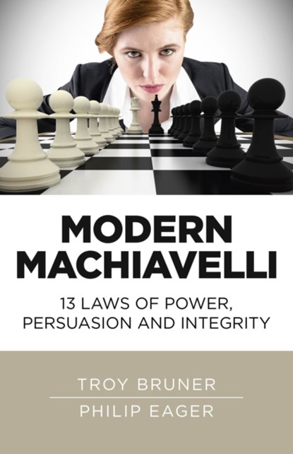 Modern Machiavelli – 13 Laws of Power, Persuasion and Integrity, Troy Bruner ; Philip Eager - Paperback - 9781785356117