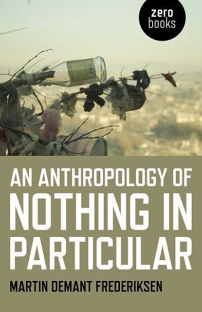 An Anthropology of Nothing in Particular, Martin Demant Frederiksen - Ebook - 9781785357008