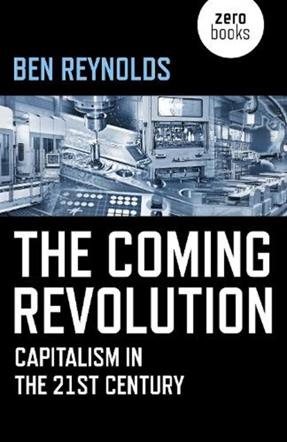 Coming Revolution, The - Capitalism in the 21st Century, Ben Reynolds - Paperback - 9781785357091