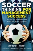Soccer Thinking for Management Success - Lessons for organizations from the world`s game | Peter Loge | 
