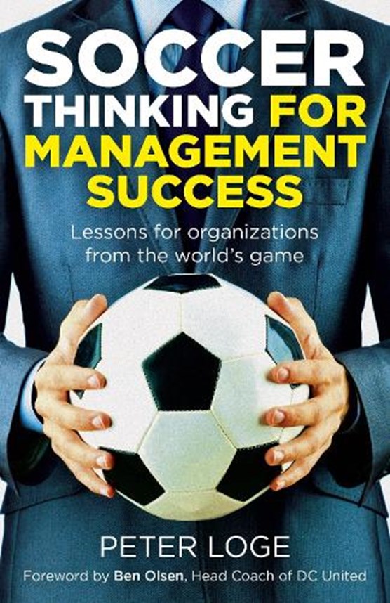 Soccer Thinking for Management Success - Lessons for organizations from the world`s game