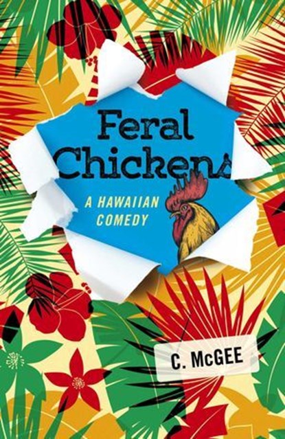 Feral Chickens: A Hawaiian Comedy, C. McGee - Ebook - 9781785357916