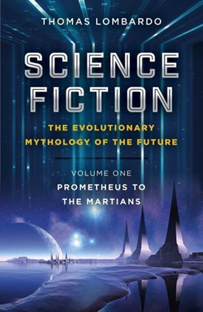 Science Fiction - The Evolutionary Mythology of the Future, Thomas Lombardo - Ebook - 9781785358548