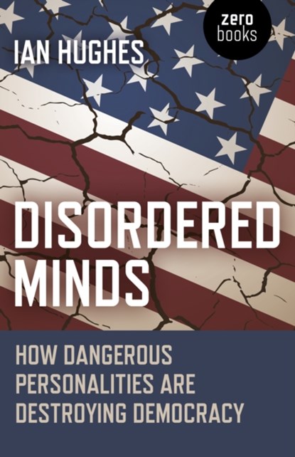 Disordered Minds - How Dangerous Personalities Are Destroying Democracy, Ian Hughes - Paperback - 9781785358807