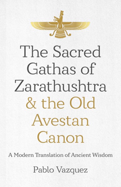 The Sacred Gathas of Zarathushtra & the Old Avestan Canon, Pablo Vazquez - Paperback - 9781785359613