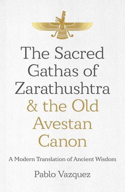 The Sacred Gathas of Zarathushtra & the Old Avestan Canon, Pablo Vazquez - Ebook - 9781785359620