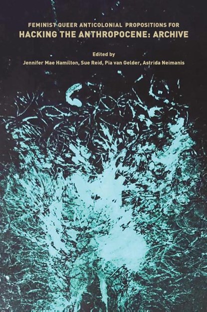 Feminist, Queer, Anticolonial Propositions for Hacking the Anthropocene, Jennifer Mae Hamilton ; Susan Reid ; Pia van Gelder - Paperback - 9781785420672