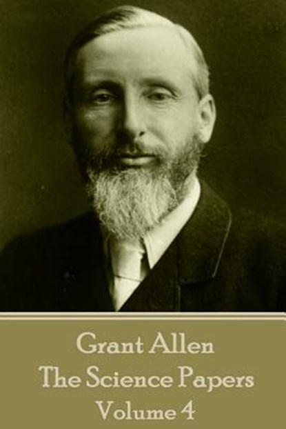 Grant Allen - The Science Papers: Volume IV, Grant Allen - Paperback - 9781785432842