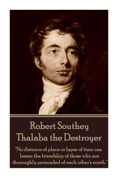 Robert Southey - Thalaba the Destroyer: "No distance of place or lapse of time can lessen the friendship of those who are thoroughly persuaded of each, Robert Southey - Paperback - 9781785434693