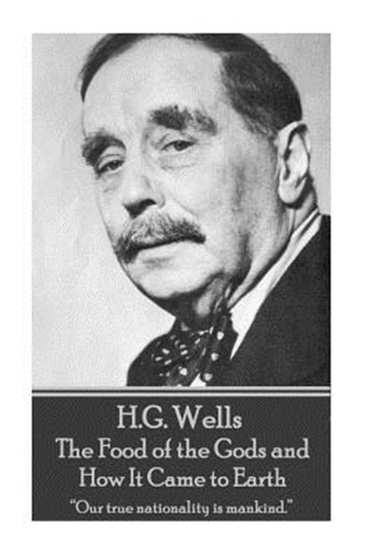 H.G. Wells - The Food of the Gods and How It Came to Earth: "Our true nationality is mankind.", H. G. Wells - Paperback - 9781785435492