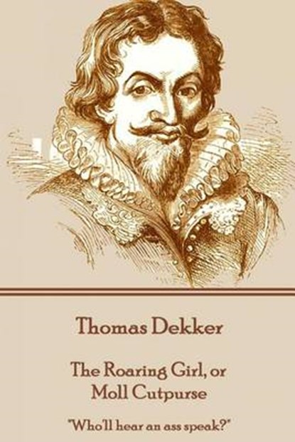 Thomas Dekker - The Roaring Girl, or Moll Cutpurse: "Who'll hear an ass speak?", Thomas Dekker - Paperback - 9781785437397