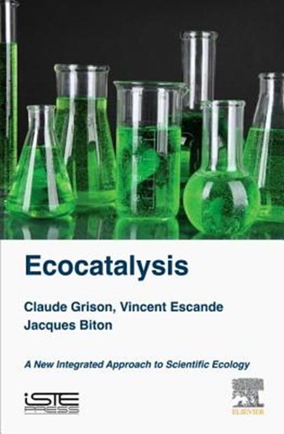 Ecocatalysis, GRISON,  Claude (University of Montpellier, France) ; Escande, Vincent (Research Associate, CNRS, Montpellier, France) ; Biton, Jacques (Direcotr, Stratoz laboratories, Paris, france) - Gebonden - 9781785480300