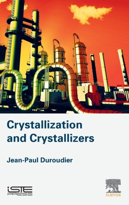 Crystallization and Crystallizers, JEAN-PAUL (ENGINEER,  Ecole Centrale de Paris, France) Duroudier - Gebonden - 9781785481864