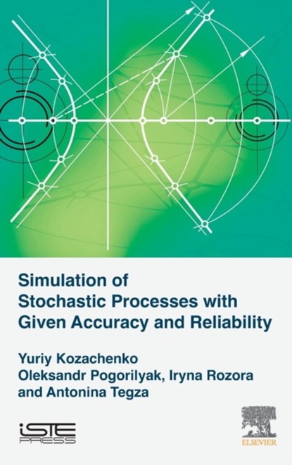 Simulation of Stochastic Processes with Given Accuracy and Reliability, Yuriy V. (Professor Kozachenko ; Oleksandr O. (Associated Professor Pogorilyak ; Iryna V. (Associated Professor Rozora ; Antonina M. (Associate Professor Tegza - Gebonden - 9781785482175