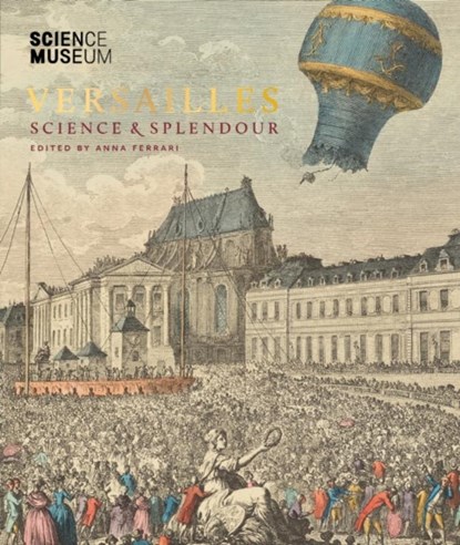 Versailles: Science and Splendour, Dr. Anna Ferrari - Gebonden - 9781785515828