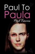 Paul to Paula- The Story of a Teenage T-Girl | Paul Travers | 