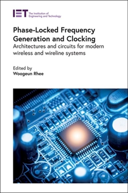 Phase-Locked Frequency Generation and Clocking, WOOGEUN (PROFESSOR,  Tsinghua University, Institute of Microelectronics and the Department of Microelectronics and Nanoelectronics, China) Rhee - Gebonden - 9781785618857