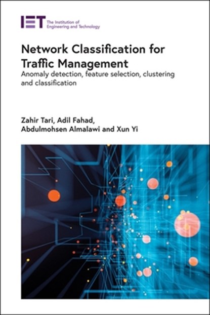 Network Classification for Traffic Management, ZAHIR (FULL PROFESSOR,  RMIT University, School of Computer Science, Australia) Tari ; Adil (Assistant Professor, University of Al Baha, Department of Computer Information Systems, Saudi Arabia) Fahad ; Abdulmohsen (Assistant Professor, University of King Abdulaziz, Department of Computer Science, S - Gebonden - 9781785619212