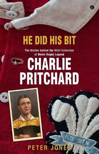 The He Did his Bit - Stories Behind the Shirt Collection of Welsh Rugby Legend Charlie Pritchard, Peter Jones - Paperback - 9781785623158