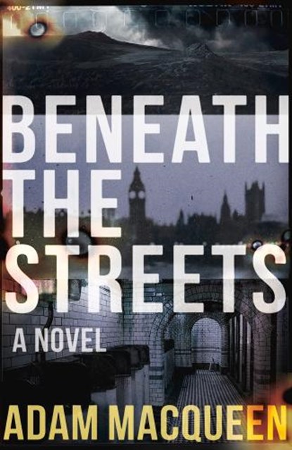 Beneath the Streets, Adam Macqueen - Paperback - 9781785631733