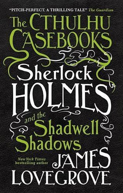 The Cthulhu Casebooks - Sherlock Holmes and the Shadwell Shadows, James Lovegrove - Paperback - 9781785652912