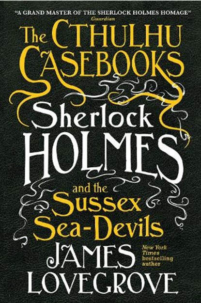 The Cthulhu Casebooks - Sherlock Holmes and the Sussex Sea-Devils, James Lovegrove - Paperback - 9781785652936