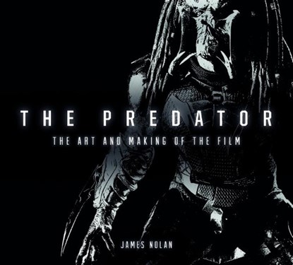 The Predator: The Art and Making of the Film, James Nolan - Gebonden - 9781785657016