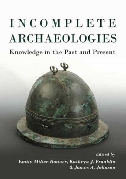Incomplete Archaeologies, Emily Miller Bonney ; Kathryn J. Franklin ; James A. Johnson - Paperback - 9781785701153