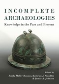 Incomplete Archaeologies | Miller Bonney, Emily ; Franklin, Kathryn J. ; Johnson, James A. | 