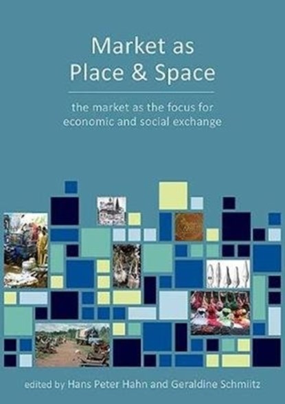 Market as Place and Space of Economic Exchange, Hans Peter Hahn ; Geraldine Schmitz - Paperback - 9781785708930