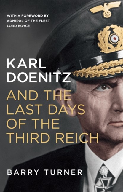 Karl Doenitz and the Last Days of the Third Reich, Barry Turner - Paperback - 9781785780547