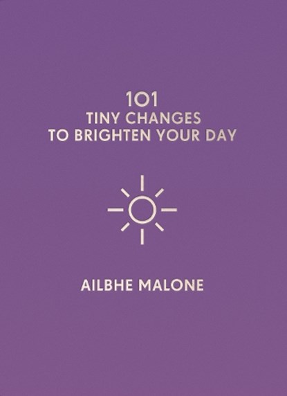 101 Tiny Changes to Brighten Your Day, Ailbhe Malone - Gebonden - 9781785783944