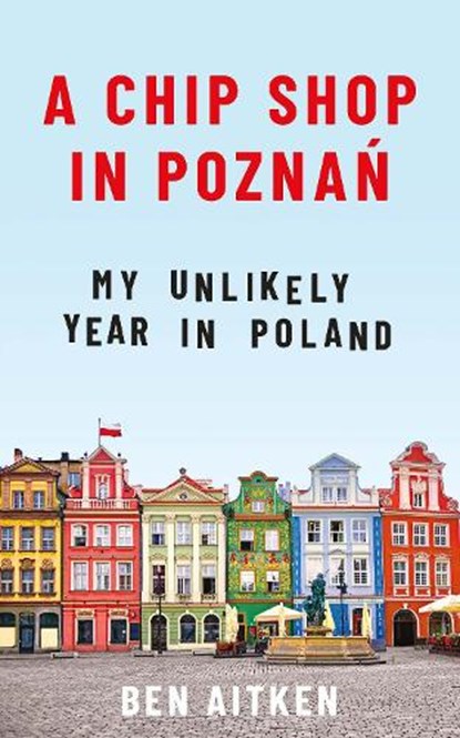 A Chip Shop in Poznan, Ben Aitken - Paperback - 9781785785580