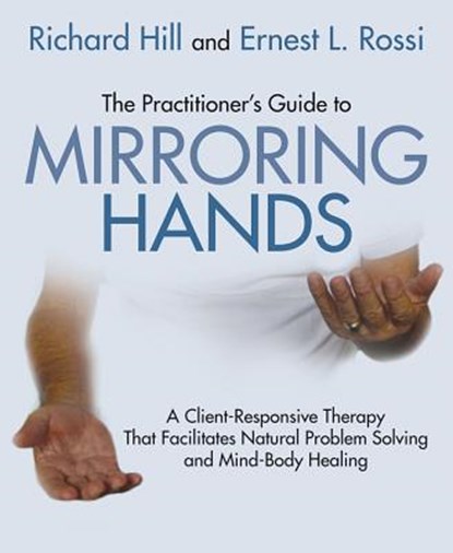 The Practitioner's Guide to Mirroring Hands, Richard Hill ; Ernest L. Rossi - Paperback - 9781785832468