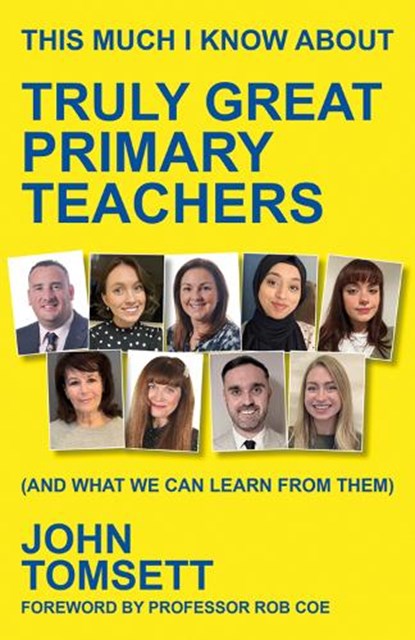 This Much I Know About Truly Great Primary Teachers, John Tomsett - Paperback - 9781785837456