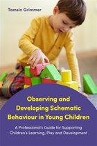 Observing and Developing Schematic Behaviour in Young Children | Tamsin Grimmer | 