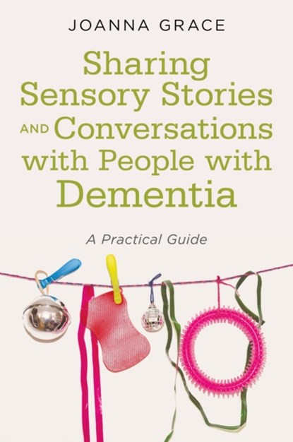 Sharing Sensory Stories and Conversations with People with Dementia, Joanna Grace - Paperback - 9781785924095