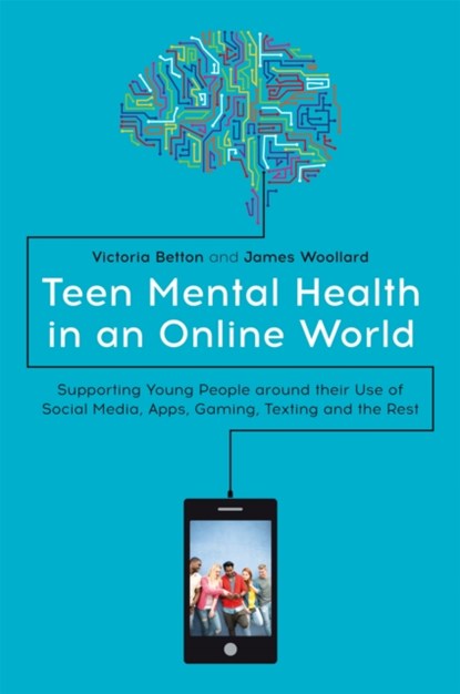 Teen Mental Health in an Online World, Victoria Betton ; James Woollard - Paperback - 9781785924682