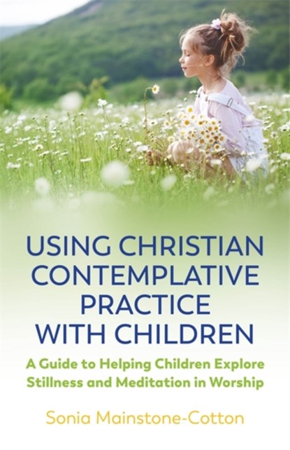Using Christian Contemplative Practice with Children, Sonia Mainstone-Cotton - Paperback - 9781785926624