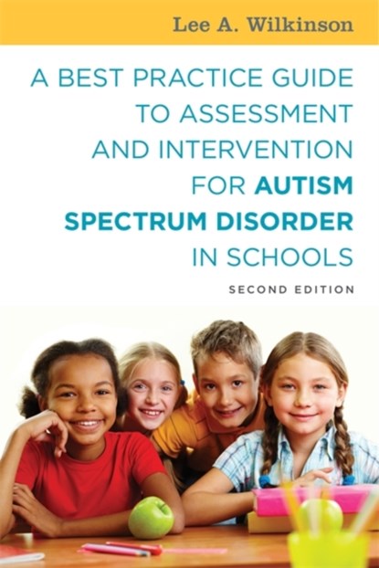 A Best Practice Guide to Assessment and Intervention for Autism Spectrum Disorder in Schools, Second Edition, Lee A. Wilkinson - Paperback - 9781785927041
